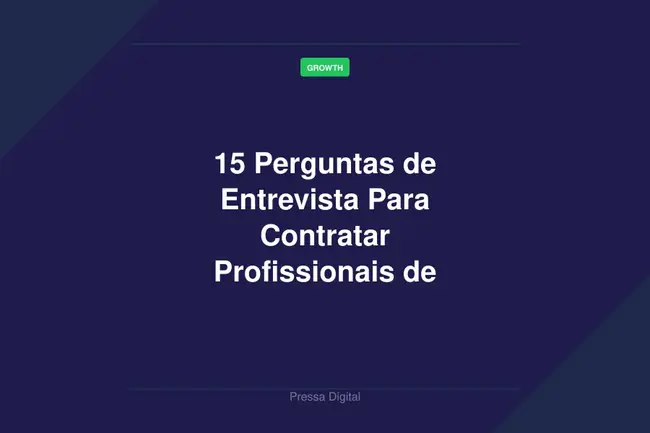 15 Perguntas de Entrevista Para Contratar Profissionais de Marketing Digital em 2026
