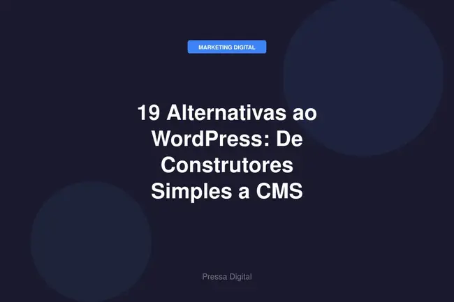 19 Alternativas ao WordPress: De Construtores Simples a CMS Enterprise