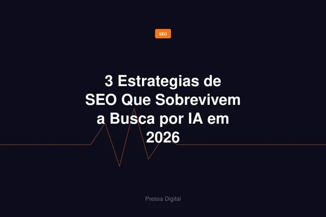 3 Estrategias de SEO Que Sobrevivem a Busca por IA em 2026