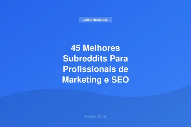 45 Melhores Subreddits Para Profissionais de Marketing e SEO