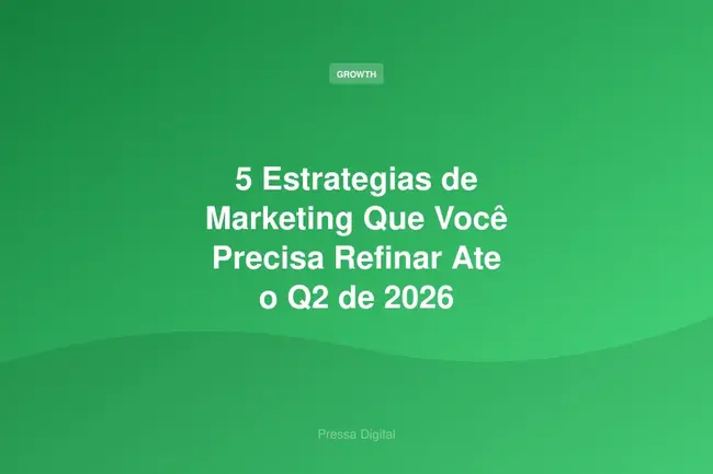 5 Estrategias de Marketing Que Você Precisa Refinar Ate o Q2 de 2026