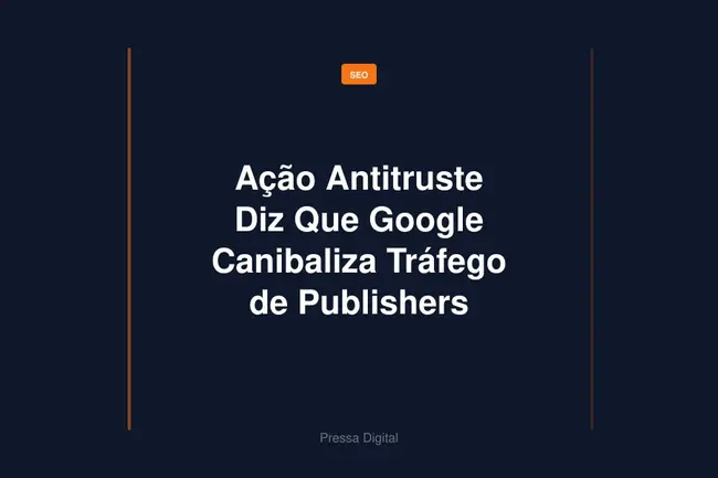 Ação Antitruste Diz Que Google Canibaliza Tráfego de Publishers