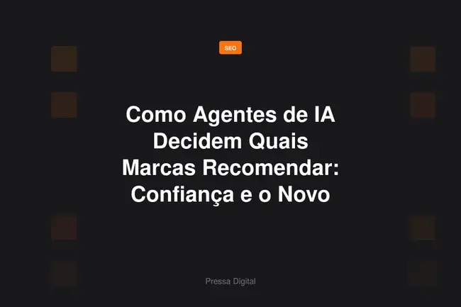 Como Agentes de IA Decidem Quais Marcas Recomendar: Confiança e o Novo Ranking