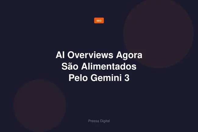 AI Overviews Agora São Alimentados Pelo Gemini 3