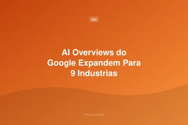 AI Overviews do Google Expandem Para 9 Industrias