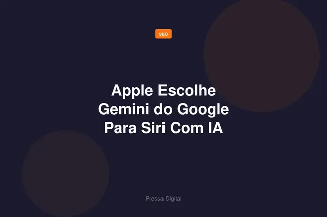Apple Escolhe Gemini do Google Para Siri Com IA
