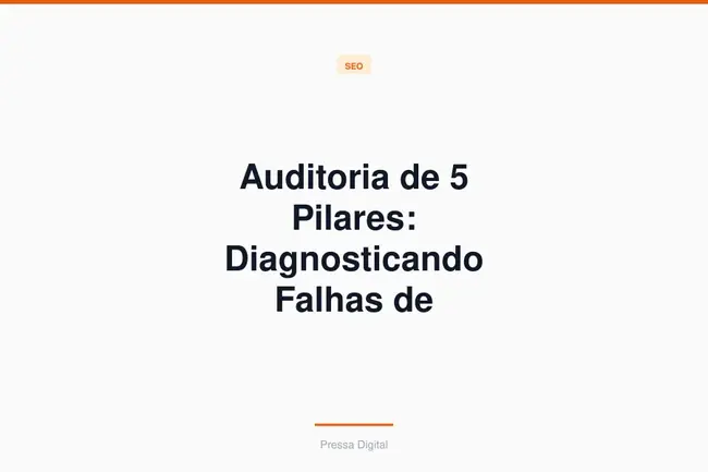 Auditoria de 5 Pilares: Diagnosticando Falhas de Estrategia vs Tatica em Core Updates