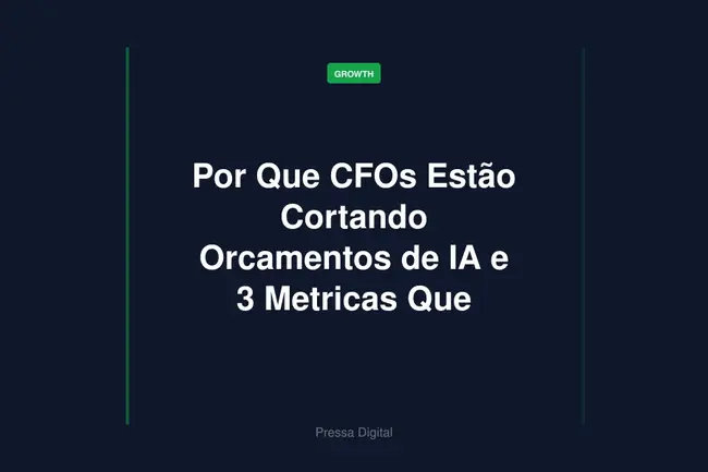 Por Que CFOs Estão Cortando Orcamentos de IA e 3 Metricas Que Salvam
