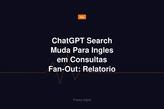 ChatGPT Search Muda Para Ingles em Consultas Fan-Out: Relatorio