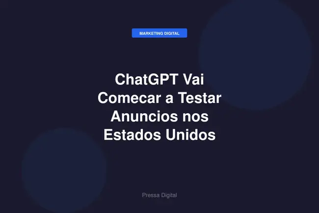 ChatGPT Vai Comecar a Testar Anuncios nos Estados Unidos
