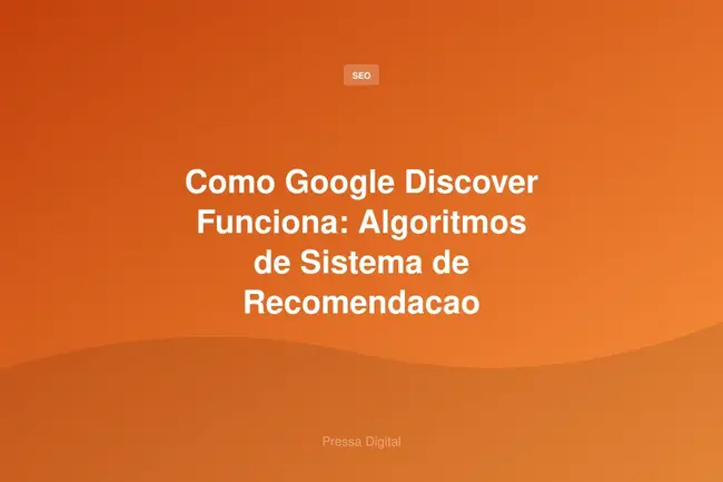 Como Google Discover Funciona: Algoritmos de Sistema de Recomendacao