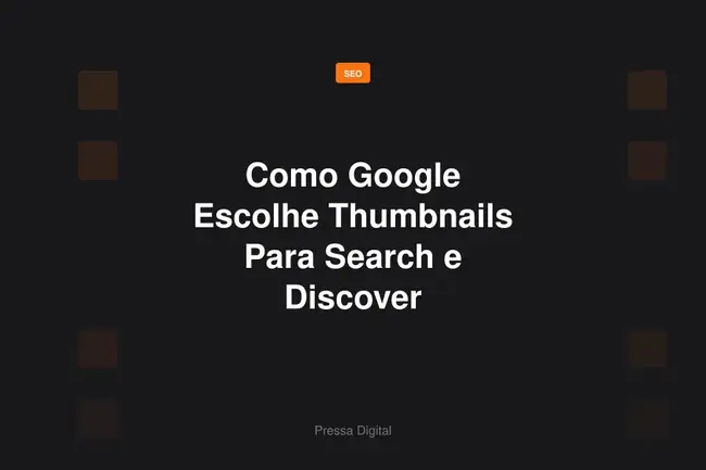 Como Google Escolhe Thumbnails Para Search e Discover