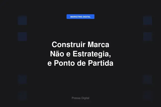 Construir Marca Não e Estrategia, e Ponto de Partida