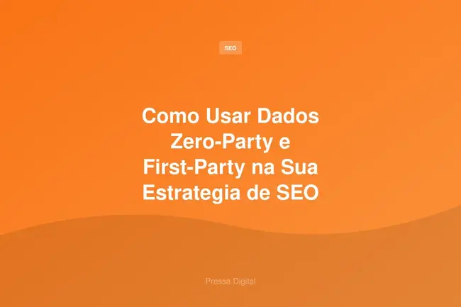 Como Usar Dados Zero-Party e First-Party na Sua Estrategia de SEO