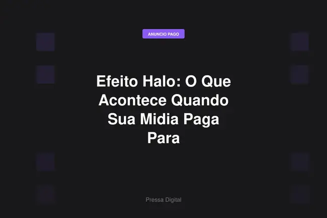 Efeito Halo: O Que Acontece Quando Sua Midia Paga Para