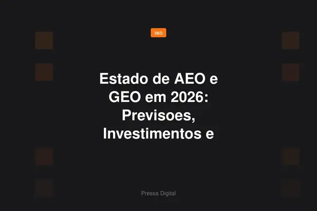 Estado de AEO e GEO em 2026: Previsoes, Investimentos e Estrategias