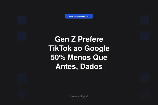 Gen Z Prefere TikTok ao Google 50% Menos Que Antes, Dados Mostram