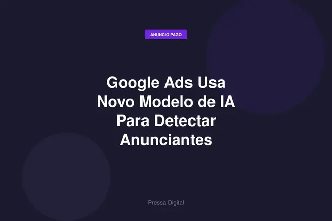 Google Ads Usa Novo Modelo de IA Para Detectar Anunciantes Fraudulentos