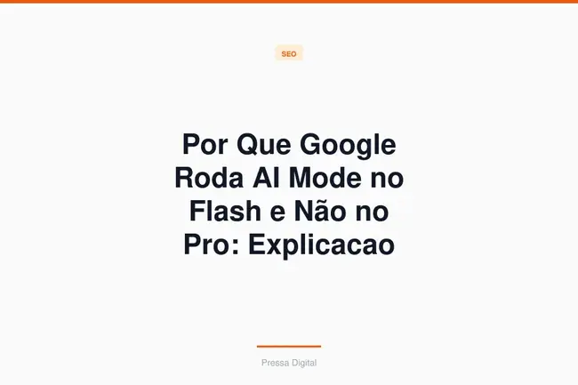 Por Que Google Roda AI Mode no Flash e Não no Pro: Explicacao do Chief Scientist