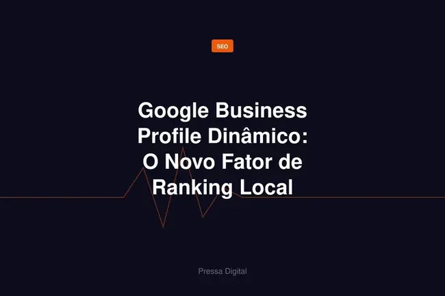 Google Business Profile Dinâmico: O Novo Fator de Ranking Local