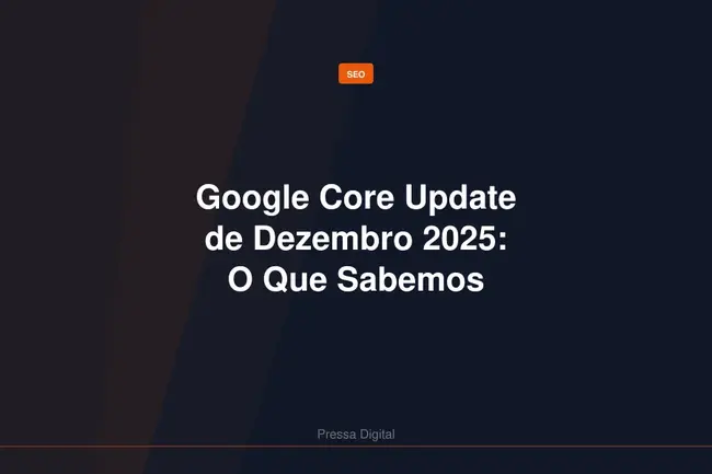 Google Core Update de Dezembro 2025: O Que Sabemos