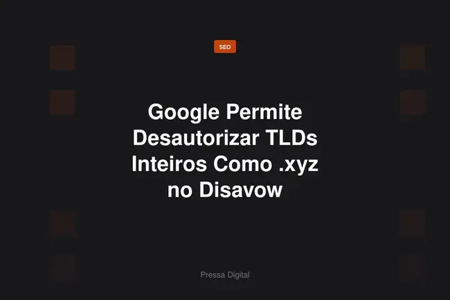 Google Permite Desautorizar TLDs Inteiros Como .xyz no Disavow