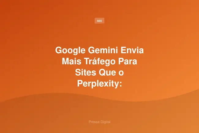 Google Gemini Envia Mais Tráfego Para Sites Que o Perplexity: Relatorio