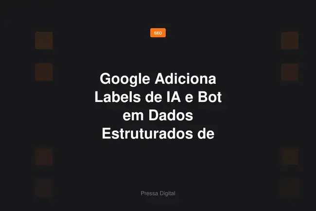 Google Adiciona Labels de IA e Bot em Dados Estruturados de Forum