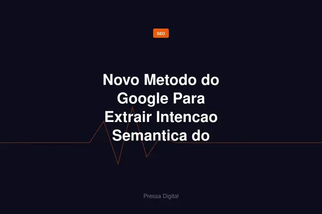 Novo Metodo do Google Para Extrair Intencao Semantica do Usuario