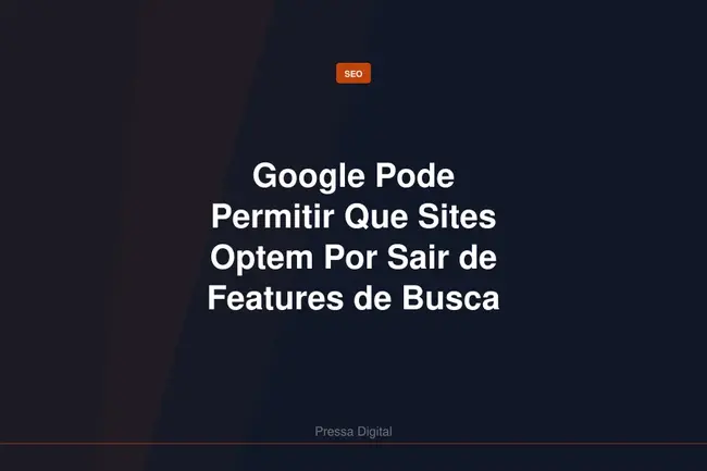 Google Pode Permitir Que Sites Optem Por Sair de Features de Busca por IA