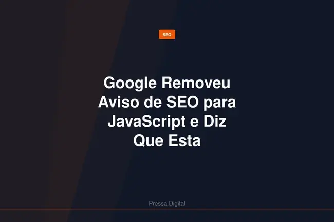 Google Removeu Aviso de SEO para JavaScript e Diz Que Esta Desatualizado