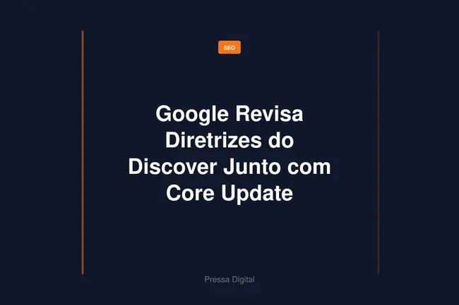 Google Revisa Diretrizes do Discover Junto com Core Update