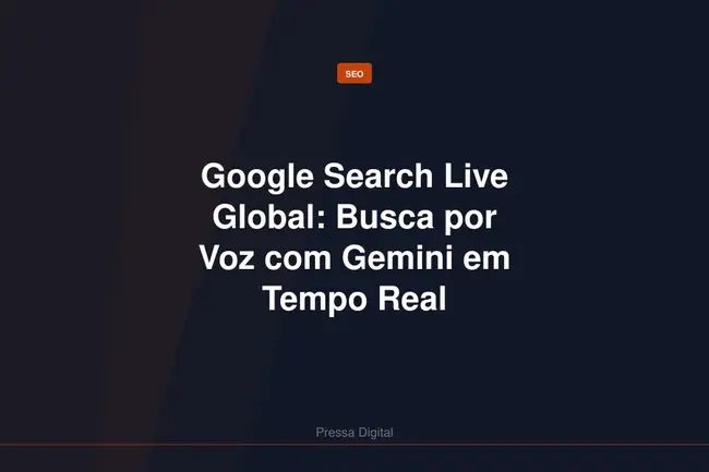 Google Search Live Global: Busca por Voz com Gemini em Tempo Real