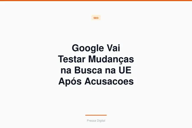 Google Vai Testar Mudanças na Busca na UE Após Acusacoes do DMA