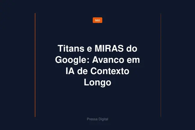Titans e MIRAS do Google: Avanco em IA de Contexto Longo