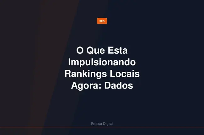 O Que Esta Impulsionando Rankings Locais Agora: Dados Atualizados