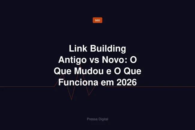 Link Building Antigo vs Novo: O Que Mudou e O Que Funciona em 2026