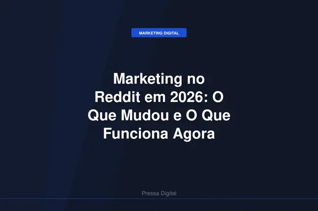 Marketing no Reddit em 2026: O Que Mudou e O Que Funciona Agora