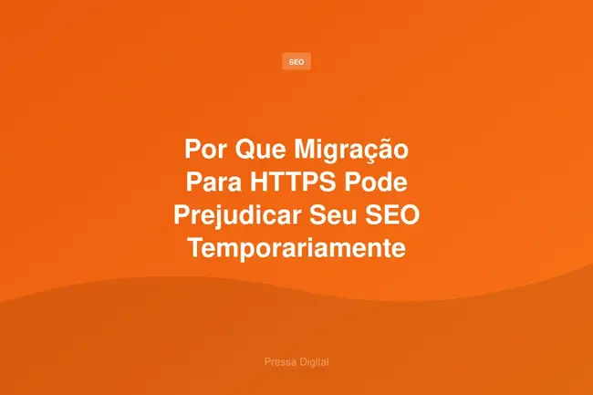 Por Que Migração Para HTTPS Pode Prejudicar Seu SEO Temporariamente