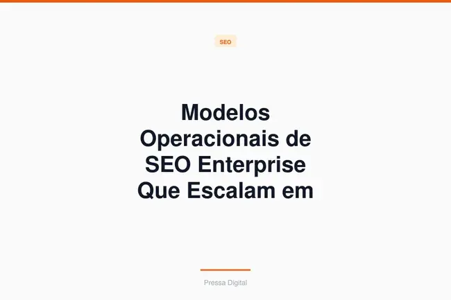 Modelos Operacionais de SEO Enterprise Que Escalam em 2026