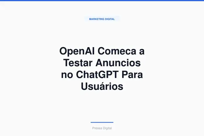 OpenAI Comeca a Testar Anuncios no ChatGPT Para Usuários Gratuitos