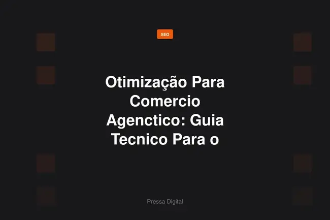 Otimização Para Comercio Agenctico: Guia Tecnico Para o Google UCP