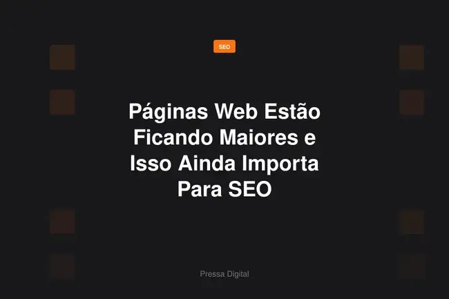 Páginas Web Estão Ficando Maiores e Isso Ainda Importa Para SEO