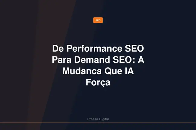 De Performance SEO Para Demand SEO: A Mudanca Que IA Força