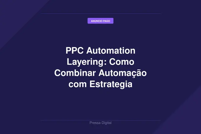 PPC Automation Layering: Como Combinar Automação com Estrategia