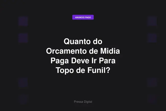 Quanto do Orcamento de Midia Paga Deve Ir Para Topo de Funil?