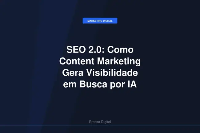 SEO 2.0: Como Content Marketing Gera Visibilidade em Busca por IA