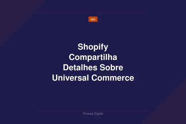 Shopify Compartilha Detalhes Sobre Universal Commerce Protocol