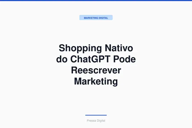 Shopping Nativo do ChatGPT Pode Reescrever Marketing Digital