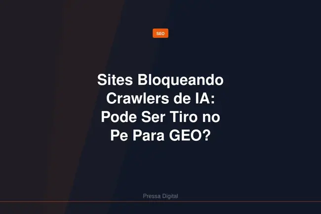 Sites Bloqueando Crawlers de IA: Pode Ser Tiro no Pe Para GEO?